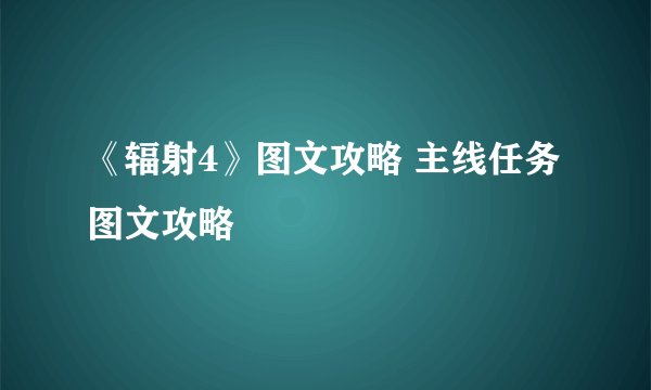 《辐射4》图文攻略 主线任务图文攻略