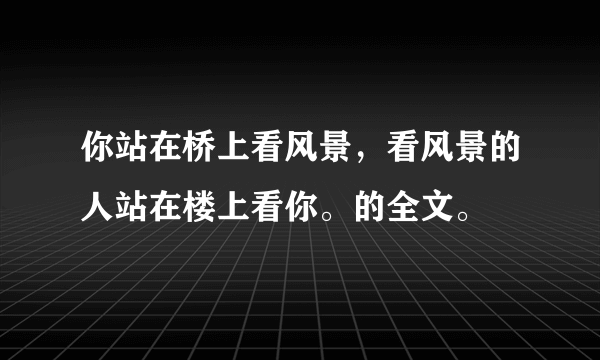 你站在桥上看风景，看风景的人站在楼上看你。的全文。