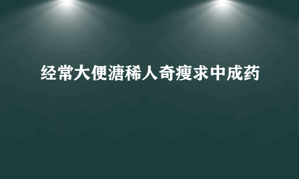 经常大便溏稀人奇瘦求中成药