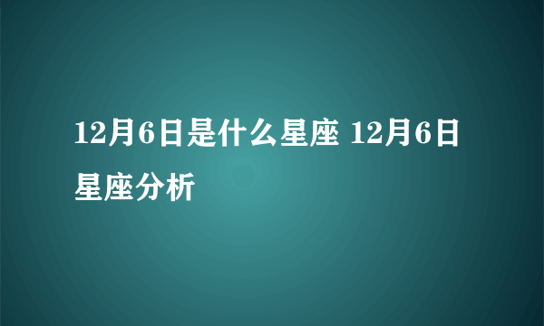 12月6日是什么星座 12月6日星座分析