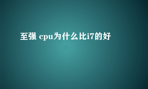 至强 cpu为什么比i7的好