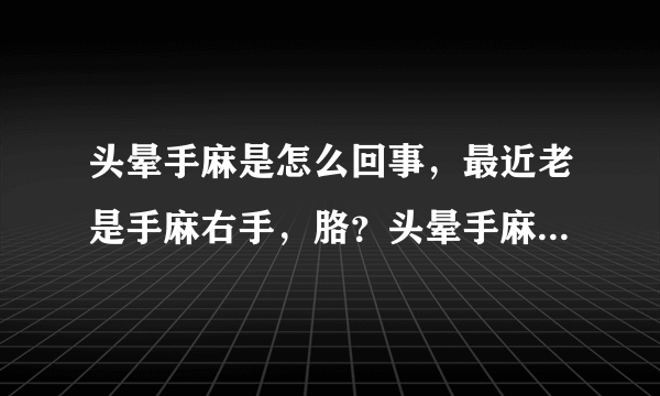 头晕手麻是怎么回事，最近老是手麻右手，胳？头晕手麻...