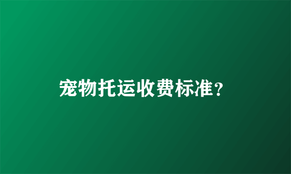 宠物托运收费标准？