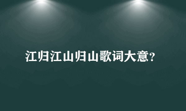 江归江山归山歌词大意？