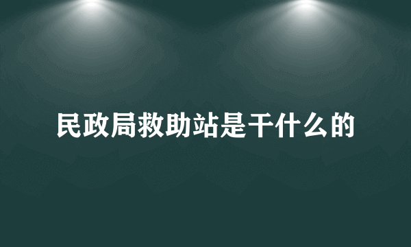 民政局救助站是干什么的