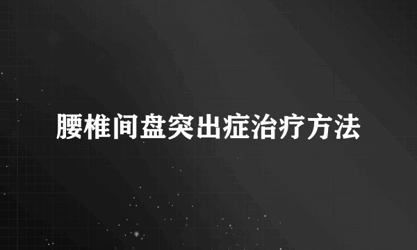 腰椎间盘突出症治疗方法