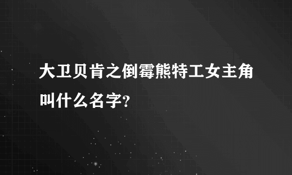 大卫贝肯之倒霉熊特工女主角叫什么名字？