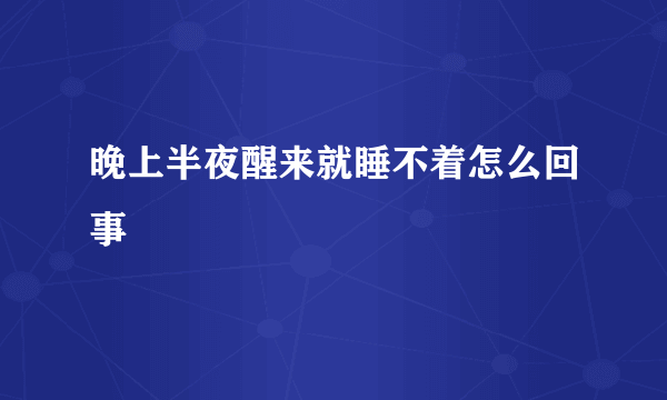 晚上半夜醒来就睡不着怎么回事