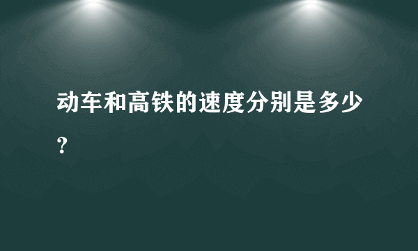 动车和高铁的速度分别是多少？