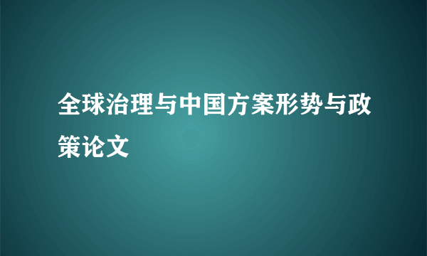 全球治理与中国方案形势与政策论文