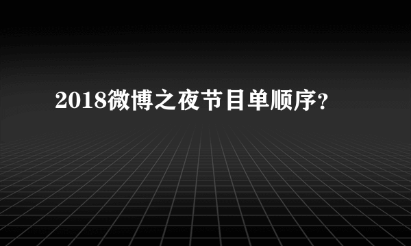 2018微博之夜节目单顺序？