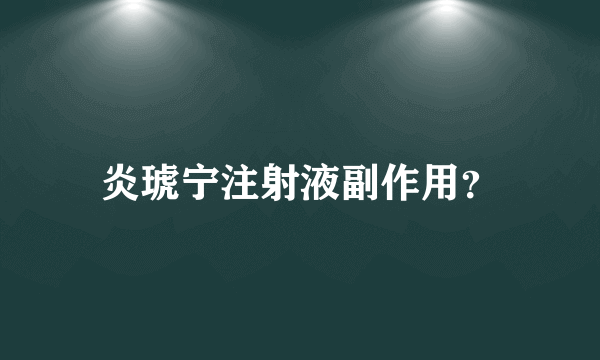 炎琥宁注射液副作用？