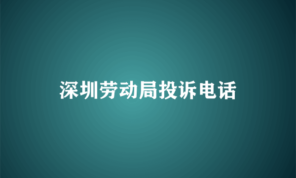 深圳劳动局投诉电话