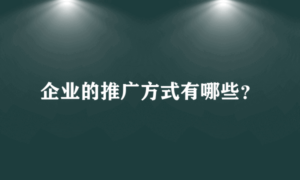 企业的推广方式有哪些？