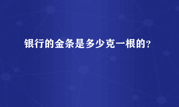 银行的金条是多少克一根的？