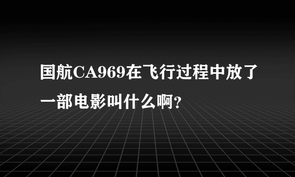 国航CA969在飞行过程中放了一部电影叫什么啊？