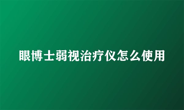 眼博士弱视治疗仪怎么使用