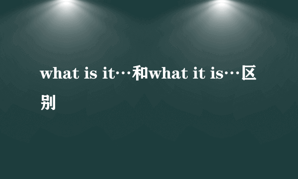 what is it…和what it is…区别