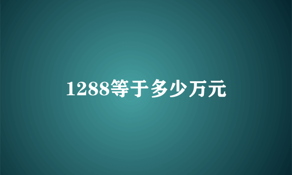 1288等于多少万元