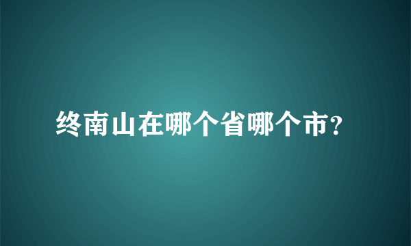 终南山在哪个省哪个市？