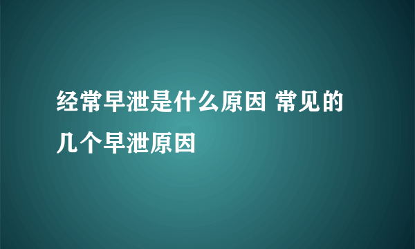 经常早泄是什么原因 常见的几个早泄原因