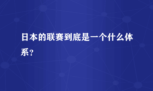 日本的联赛到底是一个什么体系？