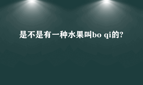 是不是有一种水果叫bo qi的?