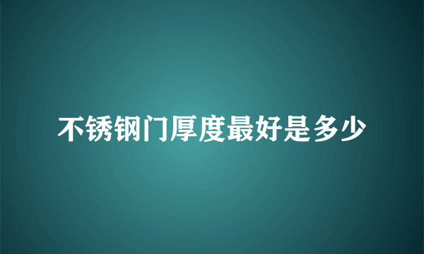 不锈钢门厚度最好是多少