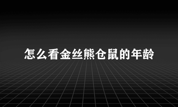 怎么看金丝熊仓鼠的年龄