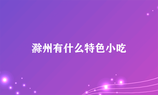 滁州有什么特色小吃