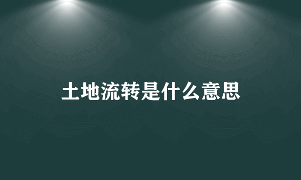 土地流转是什么意思