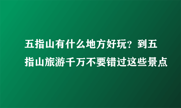 五指山有什么地方好玩？到五指山旅游千万不要错过这些景点