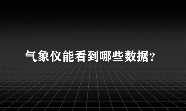 气象仪能看到哪些数据？