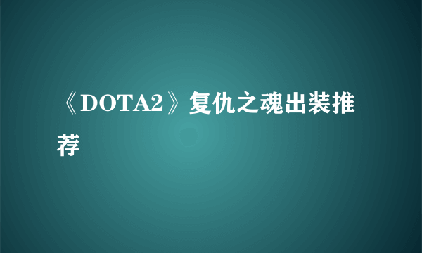 《DOTA2》复仇之魂出装推荐