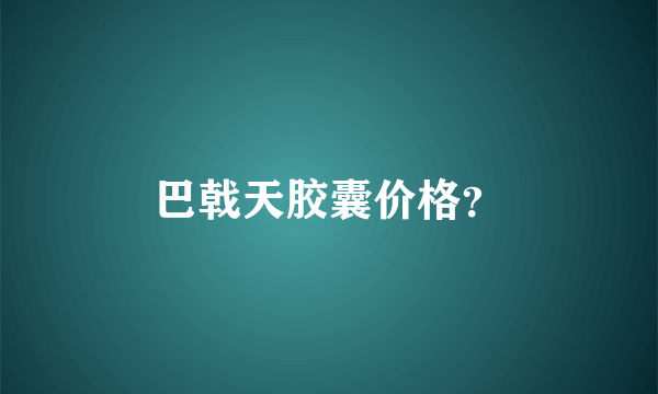 巴戟天胶囊价格？