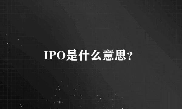 IPO是什么意思？