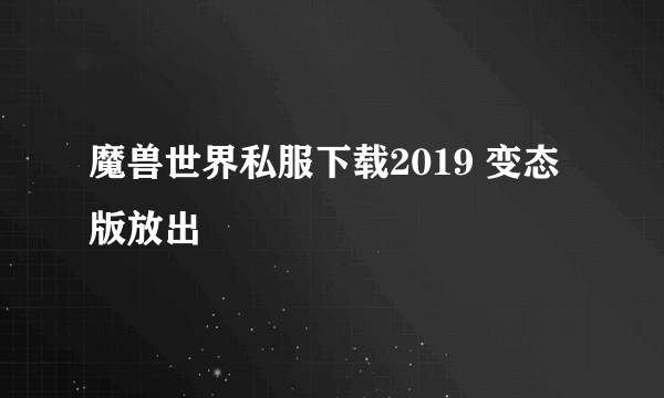 魔兽世界私服下载2019 变态版放出