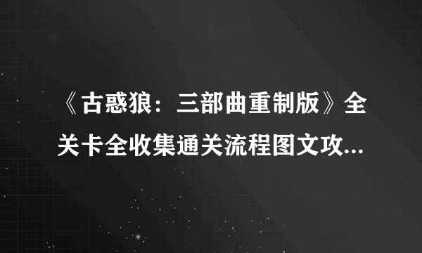 《古惑狼：三部曲重制版》全关卡全收集通关流程图文攻略 怎么通关？