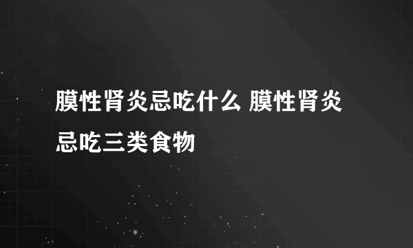 膜性肾炎忌吃什么 膜性肾炎忌吃三类食物