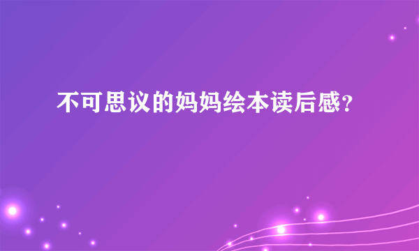 不可思议的妈妈绘本读后感？