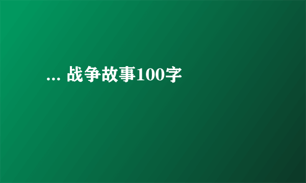  ... 战争故事100字