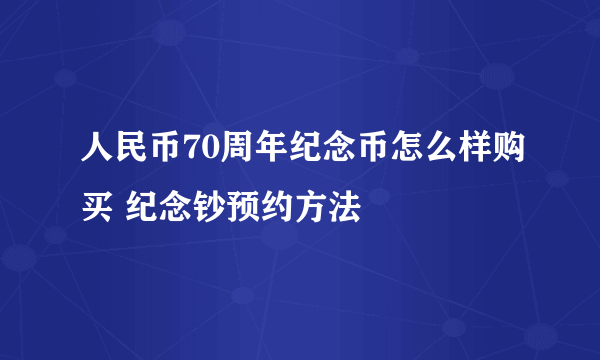 人民币70周年纪念币怎么样购买 纪念钞预约方法