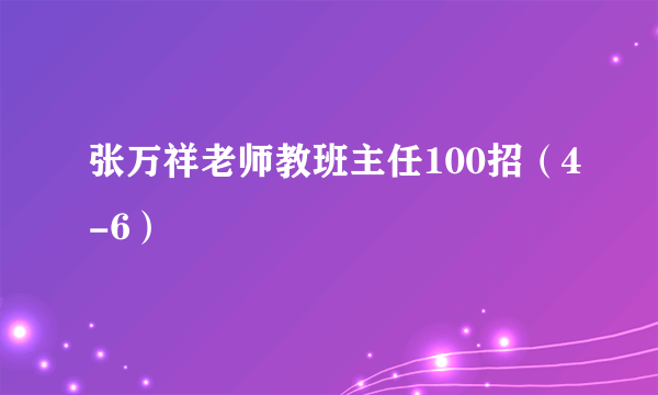 张万祥老师教班主任100招（4-6）