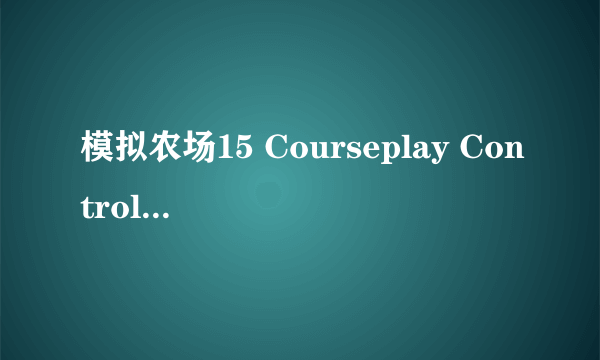 模拟农场15 Courseplay Control图示分析