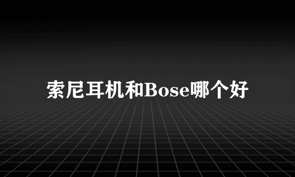 索尼耳机和Bose哪个好