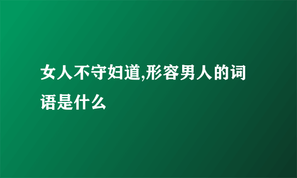 女人不守妇道,形容男人的词语是什么