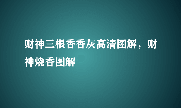 财神三根香香灰高清图解，财神烧香图解