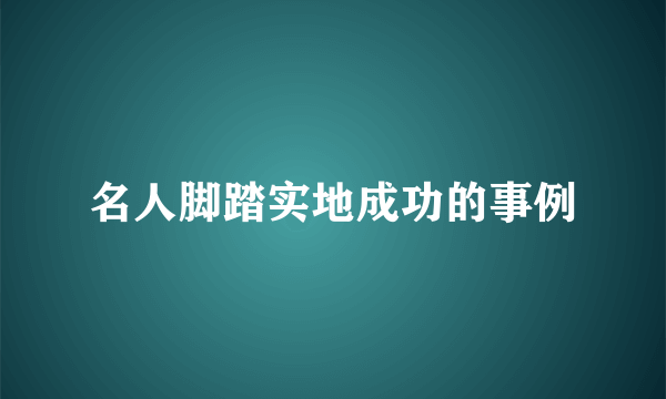 名人脚踏实地成功的事例