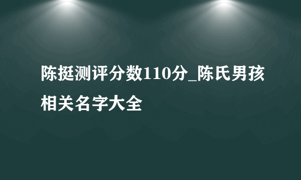 陈挺测评分数110分_陈氏男孩相关名字大全