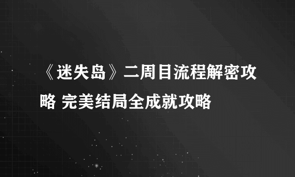 《迷失岛》二周目流程解密攻略 完美结局全成就攻略